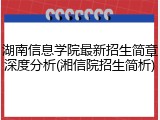 湖南信息学院最新招生简章深度分析(湘信院招生简析)