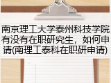 南京理工大学泰州科技学院有没有在职研究生，如何申请(南理工泰科在职研申请)