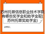 苏州托普信息职业技术学院有哪些奖学金和助学金呢(苏州托普奖助学金)