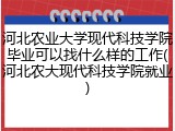 河北农业大学现代科技学院毕业可以找什么样的工作(河北农大现代科技学院就业)