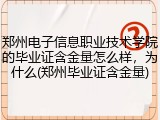 郑州电子信息职业技术学院的毕业证含金量怎么样，为什么(郑州毕业证含金量)