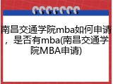 南昌交通学院mba如何申请，是否有mba(南昌交通学院MBA申请)