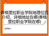 香格里拉职业学院地理位置介绍，详细地址在哪(香格里拉职业学院在哪)
