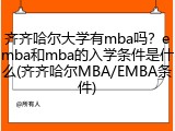 齐齐哈尔大学有mba吗？emba和mba的入学条件是什么(齐齐哈尔MBA/EMBA条件)
