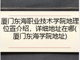 厦门东海职业技术学院地理位置介绍，详细地址在哪(厦门东海学院地址)