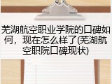 芜湖航空职业学院的口碑如何，现在怎么样了(芜湖航空职院口碑现状)