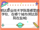 明达职业技术学院是哪里的学校，在哪个城市(明达职院在盐城)