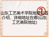 山东工艺美术学院地理位置介绍，详细地址在哪(山东工艺美院地址)