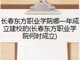长春东方职业学院哪一年成立建校的(长春东方职业学院何时成立)