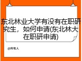 东北林业大学有没有在职研究生，如何申请(东北林大在职研申请)