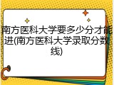 南方医科大学要多少分才能进(南方医科大学录取分数线)