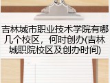 吉林城市职业技术学院有哪几个校区，何时创办(吉林城职院校区及创办时间)