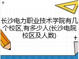 长沙电力职业技术学院有几个校区,有多少人(长沙电院校区及人数)