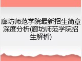 廊坊师范学院最新招生简章深度分析(廊坊师范学院招生解析)