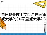 沈阳职业技术学院是国家重点大学吗(国家重点大学？)