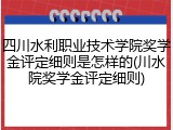 四川水利职业技术学院奖学金评定细则是怎样的(川水院奖学金评定细则)