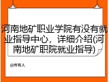河南地矿职业学院有没有就业指导中心，详细介绍(河南地矿职院就业指导)
