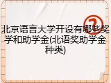 北京语言大学开设有哪些奖学和助学金(北语奖助学金种类)