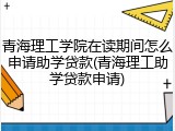 青海理工学院在读期间怎么申请助学贷款(青海理工助学贷款申请)