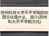 苏州科技大学天平学院的校园文化是什么，简介(苏州科大天平学院文化)