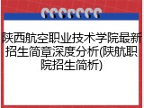 陕西航空职业技术学院最新招生简章深度分析(陕航职院招生简析)