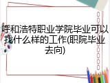 呼和浩特职业学院毕业可以找什么样的工作(职院毕业去向)