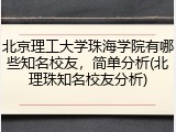 北京理工大学珠海学院有哪些知名校友，简单分析(北理珠知名校友分析)