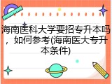 海南医科大学要招专升本吗，如何参考(海南医大专升本条件)