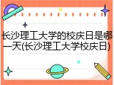 长沙理工大学的校庆日是哪一天(长沙理工大学校庆日)