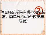 琼台师范学院有哪些知名校友，简单分析(琼台校友与成就)