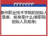 泰州职业技术学院的创始人是谁，前身是什么(泰职院创始人及前身)