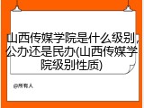 山西传媒学院是什么级别，公办还是民办(山西传媒学院级别性质)