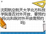 沈阳航空航天大学北方科技学院是否对外开放，要预约吗(北科院对外开放需预约吗)