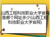 山西工程科技职业大学官网是哪个网址多少(山西工程科技职业大学官网)