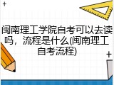 闽南理工学院自考可以去读吗，流程是什么(闽南理工自考流程)