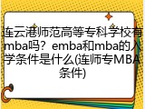 连云港师范高等专科学校有mba吗？emba和mba的入学条件是什么(连师专MBA条件)