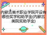 内蒙古美术职业学院开设有哪些奖学和助学金(内蒙古美院奖助学金)