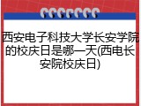 西安电子科技大学长安学院的校庆日是哪一天(西电长安院校庆日)
