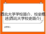 西北大学学校简介，校史概述(西北大学校史简介)