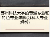 苏州科技大学的普通专业和特色专业详解(苏科大专业解析)