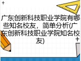 广东创新科技职业学院有哪些知名校友，简单分析(广东创新科技职业学院知名校友)