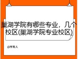 巢湖学院有哪些专业，几个校区(巢湖学院专业校区)