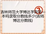 吉林师范大学博达学院是一本吗录取分数线多少(吉师博达分数线)