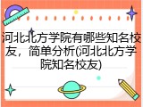 河北北方学院有哪些知名校友，简单分析(河北北方学院知名校友)