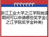 浙江工业大学之江学院就读期间可以申请哪些奖学金(之江学院奖学金种类)