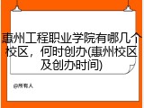 惠州工程职业学院有哪几个校区，何时创办(惠州校区及创办时间)