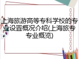 上海旅游高等专科学校的专业设置概况介绍(上海旅专专业概览)