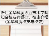 浙江金华科贸职业技术学院知名校友有哪些，校史介绍(金华科贸校友与校史)