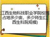 江西生物科技职业学院校园占地多少亩，多少师生(江西生科院规模)