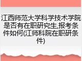 江西师范大学科学技术学院是否有在职研究生,报考条件如何(江师科院在职研条件)